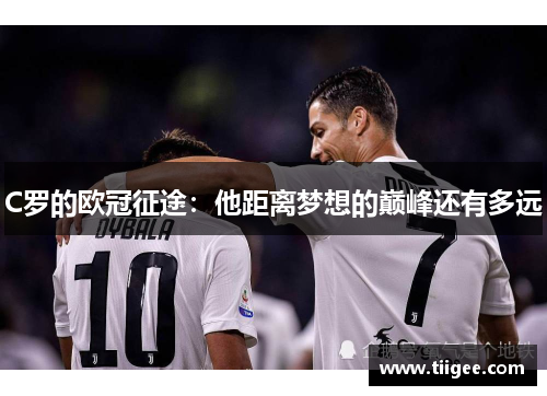C罗的欧冠征途：他距离梦想的巅峰还有多远